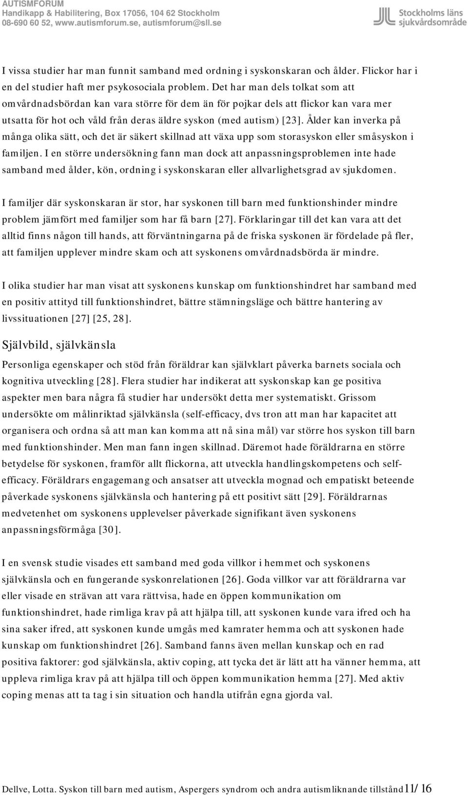 Ålder kan inverka på många olika sätt, och det är säkert skillnad att växa upp som storasyskon eller småsyskon i familjen.