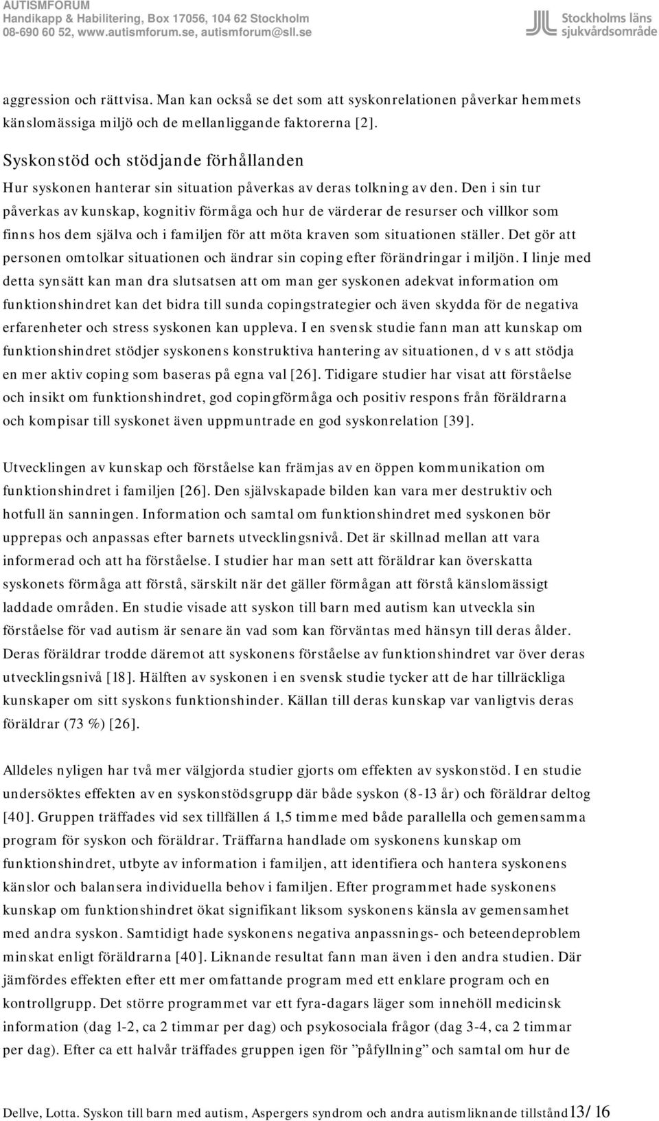 Den i sin tur påverkas av kunskap, kognitiv förmåga och hur de värderar de resurser och villkor som finns hos dem själva och i familjen för att möta kraven som situationen ställer.