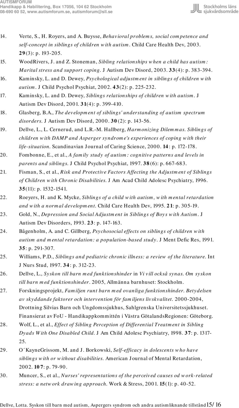 Dewey, Psychological adjustment in siblings of children with autism. J Child Psychol Psychiat, 2002. 43(2): p. 225-232. 17. Kaminsky, L. and D. Dewey, Siblings relationships of children with autism.