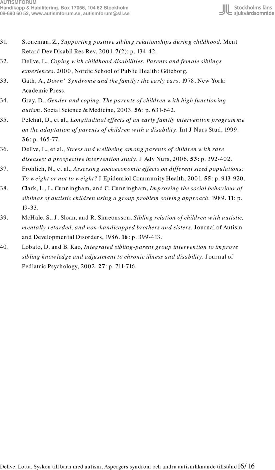 , Gender and coping. The parents of children with high functioning autism. Social Science & Medicine, 2003. 56: p. 631-642. 35. Pelchat, D., et al.