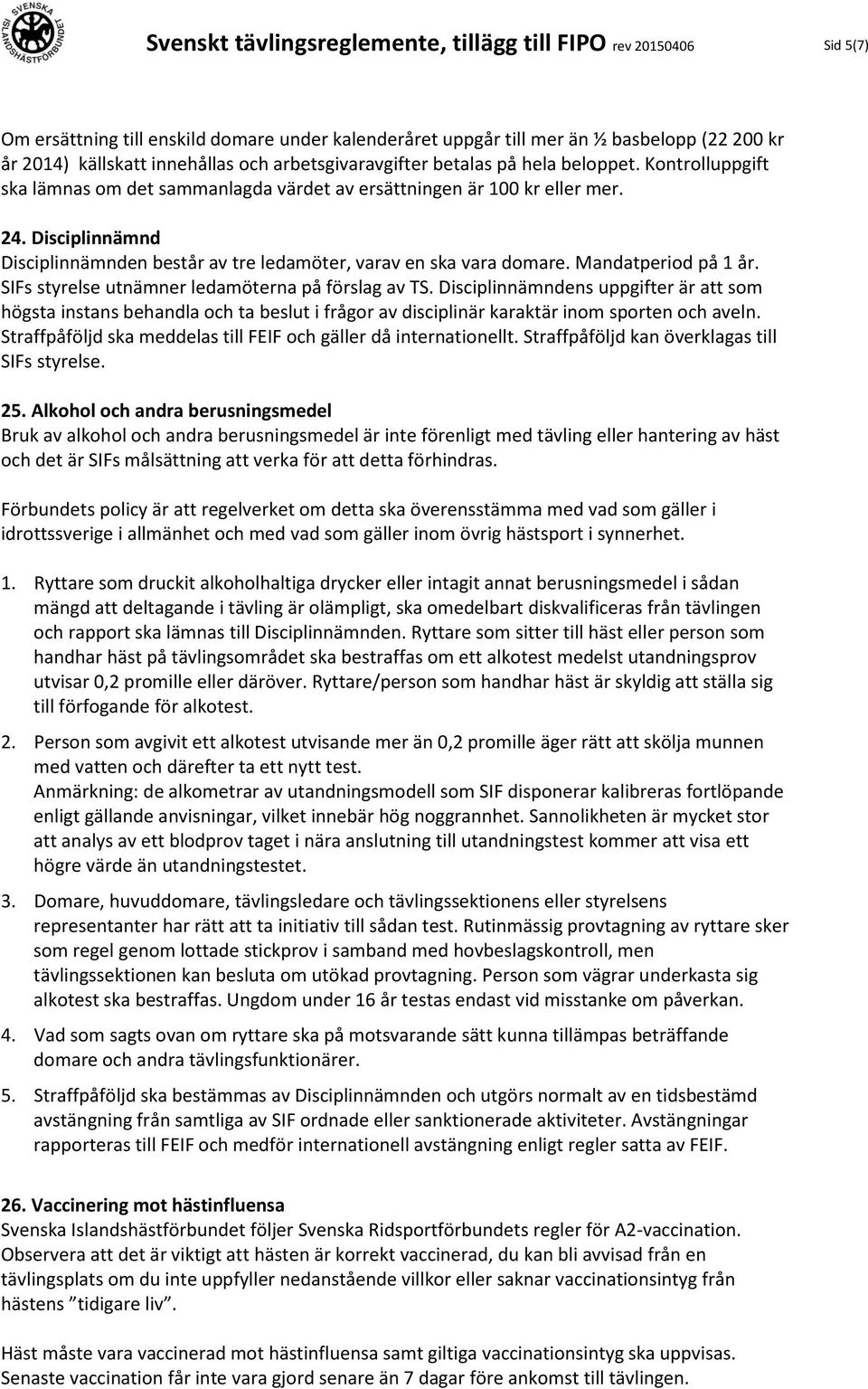 Disciplinnämnd Disciplinnämnden består av tre ledamöter, varav en ska vara domare. Mandatperiod på 1 år. SIFs styrelse utnämner ledamöterna på förslag av TS.