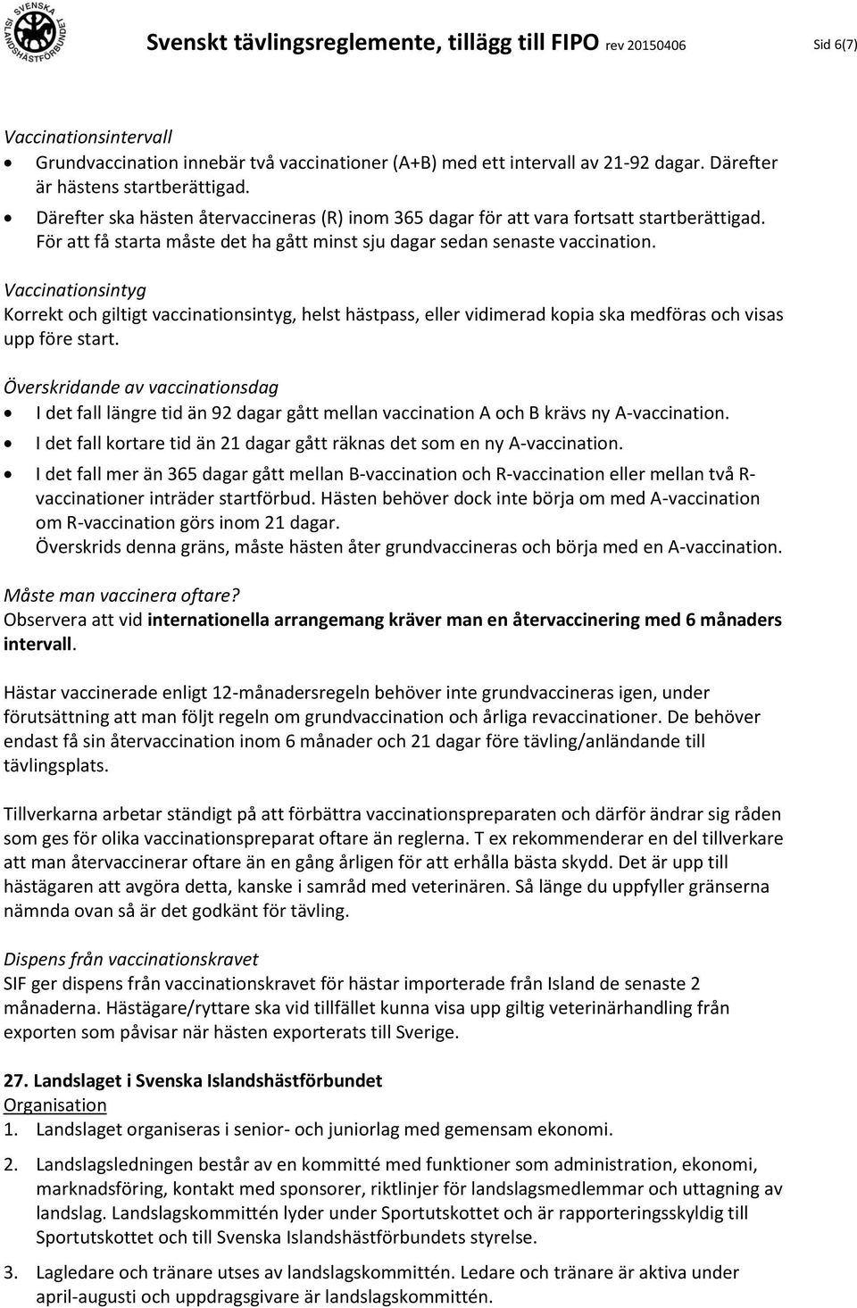 För att få starta måste det ha gått minst sju dagar sedan senaste vaccination.