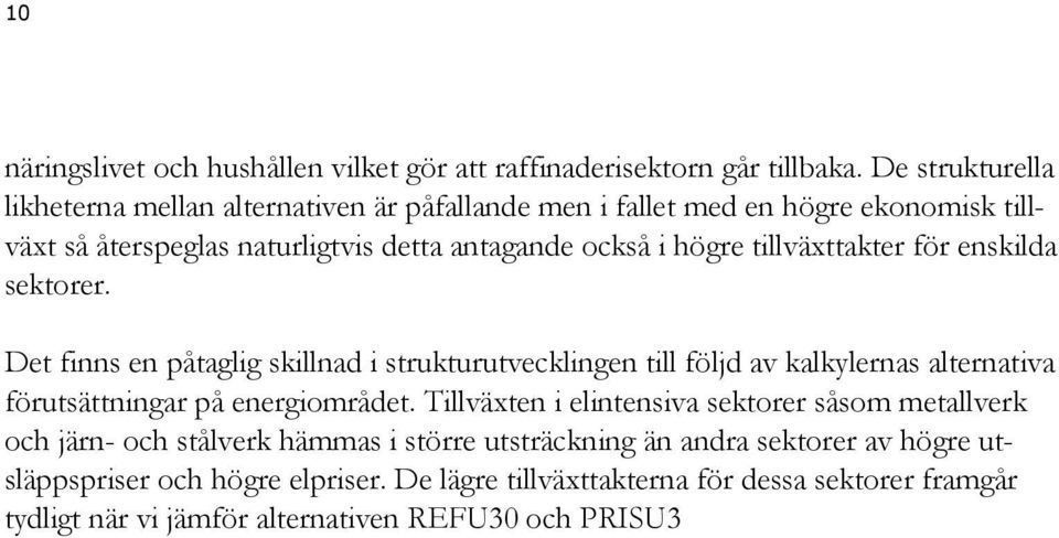 tillväxttakter för enskilda sektorer. Det finns en påtaglig skillnad i strukturutvecklingen till följd av kalkylernas alternativa förutsättningar på energiområdet.