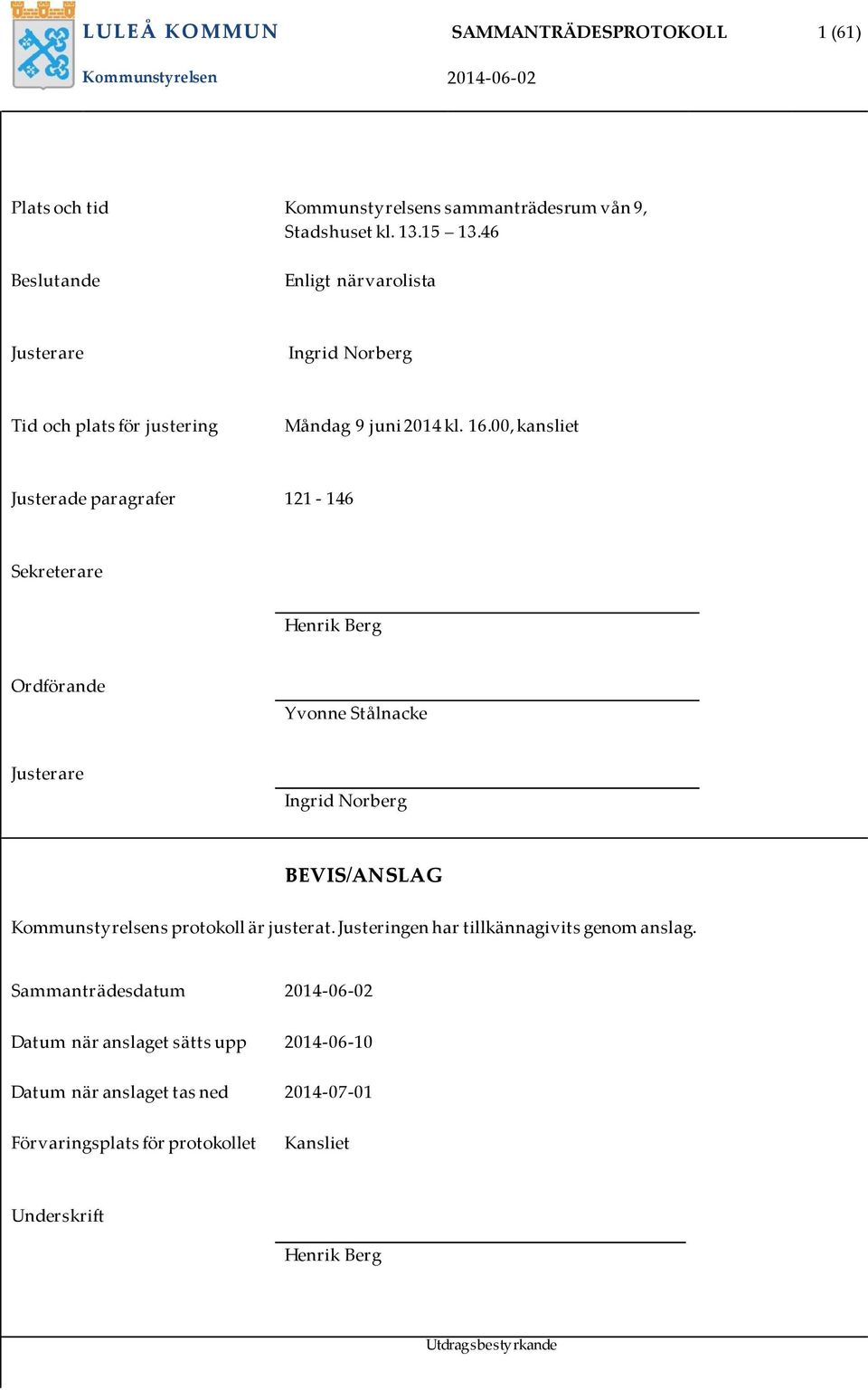 00, kansliet Justerade paragrafer 121-146 Sekreterare Henrik Berg Ordförande Yvonne Stålnacke Justerare Ingrid Norberg BEVIS/ANSLAG Kommunstyrelsens