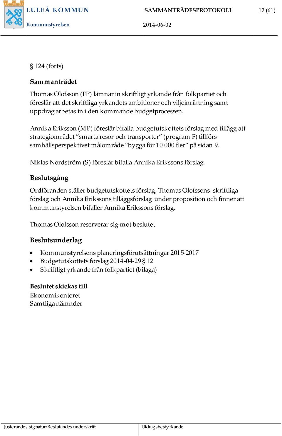 Annika Eriksson (MP) föreslår bifalla budgetutskottets förslag med tillägg att strategiområdet smarta resor och transporter (program F) tillförs samhällsperspektivet målområde bygga för 10 000 fler