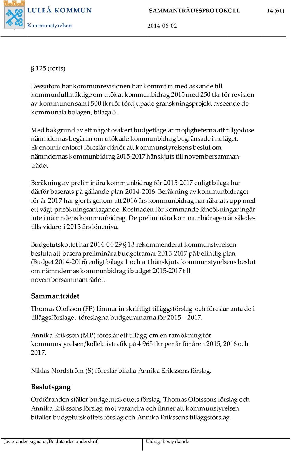 Med bakgrund av ett något osäkert budgetläge är möjligheterna att tillgodose nämndernas begäran om utökade kommunbidrag begränsade i nuläget.