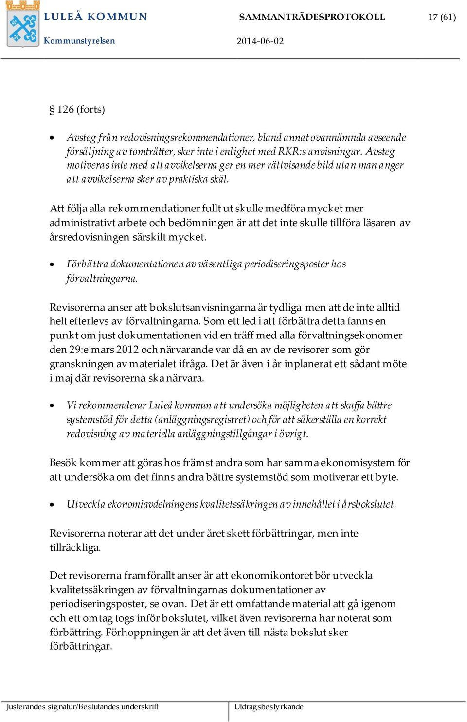 Att följa alla rekommendationer fullt ut skulle medföra mycket mer administrativt arbete och bedömningen är att det inte skulle tillföra läsaren av årsredovisningen särskilt mycket.