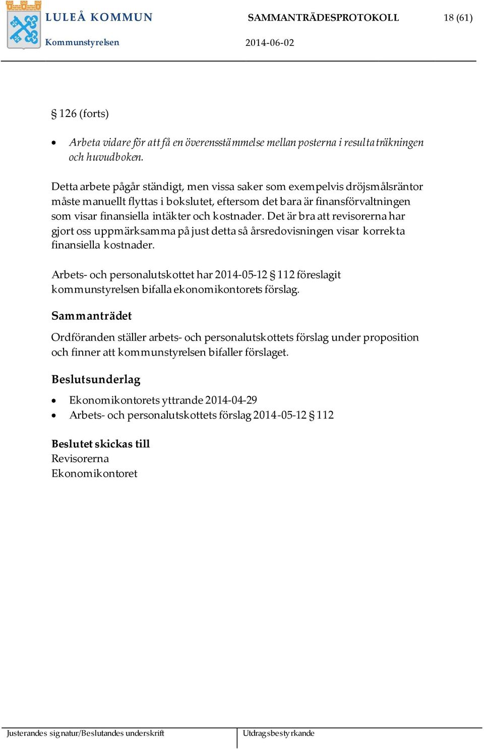 Det är bra att revisorerna har gjort oss uppmärksamma på just detta så årsredovisningen visar korrekta finansiella kostnader.