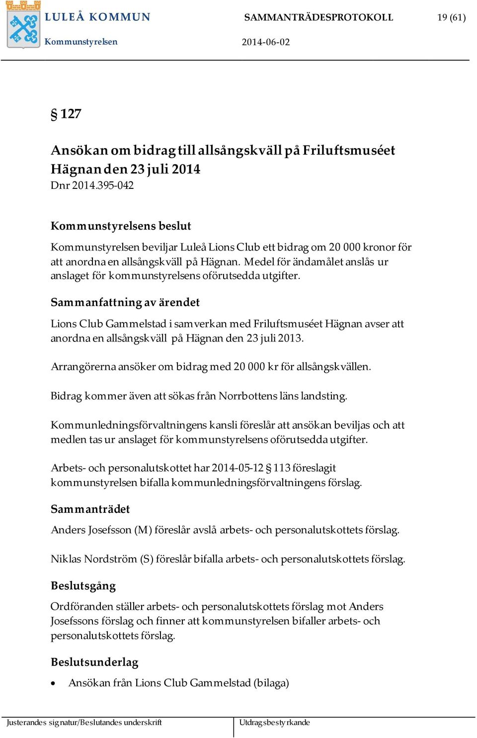 Medel för ändamålet anslås ur anslaget för kommunstyrelsens oförutsedda utgifter.