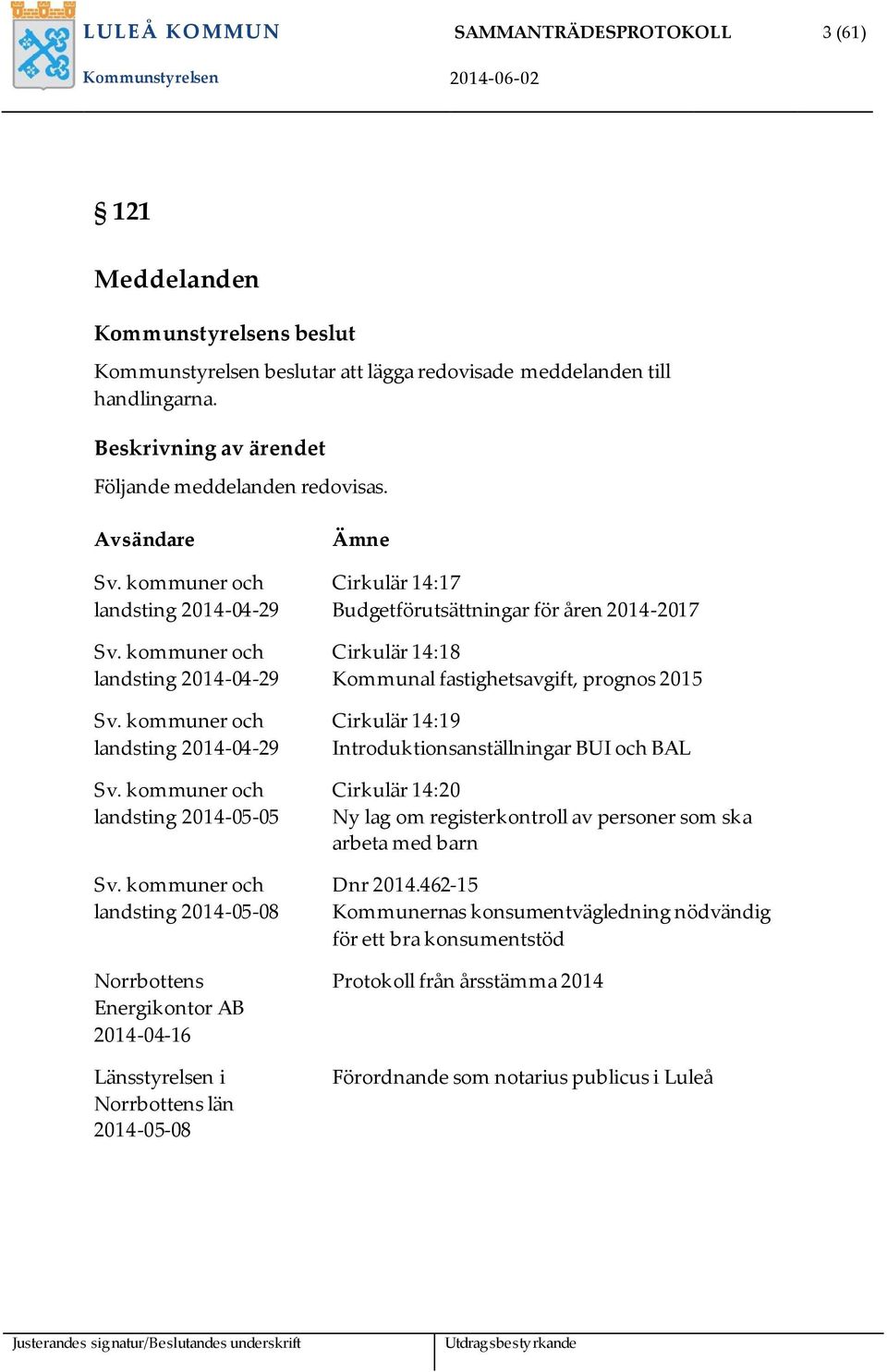 kommuner och landsting 2014-05-08 Norrbottens Energikontor AB 2014-04-16 Länsstyrelsen i Norrbottens län 2014-05-08 Ämne Cirkulär 14:17 Budgetförutsättningar för åren 2014-2017 Cirkulär 14:18