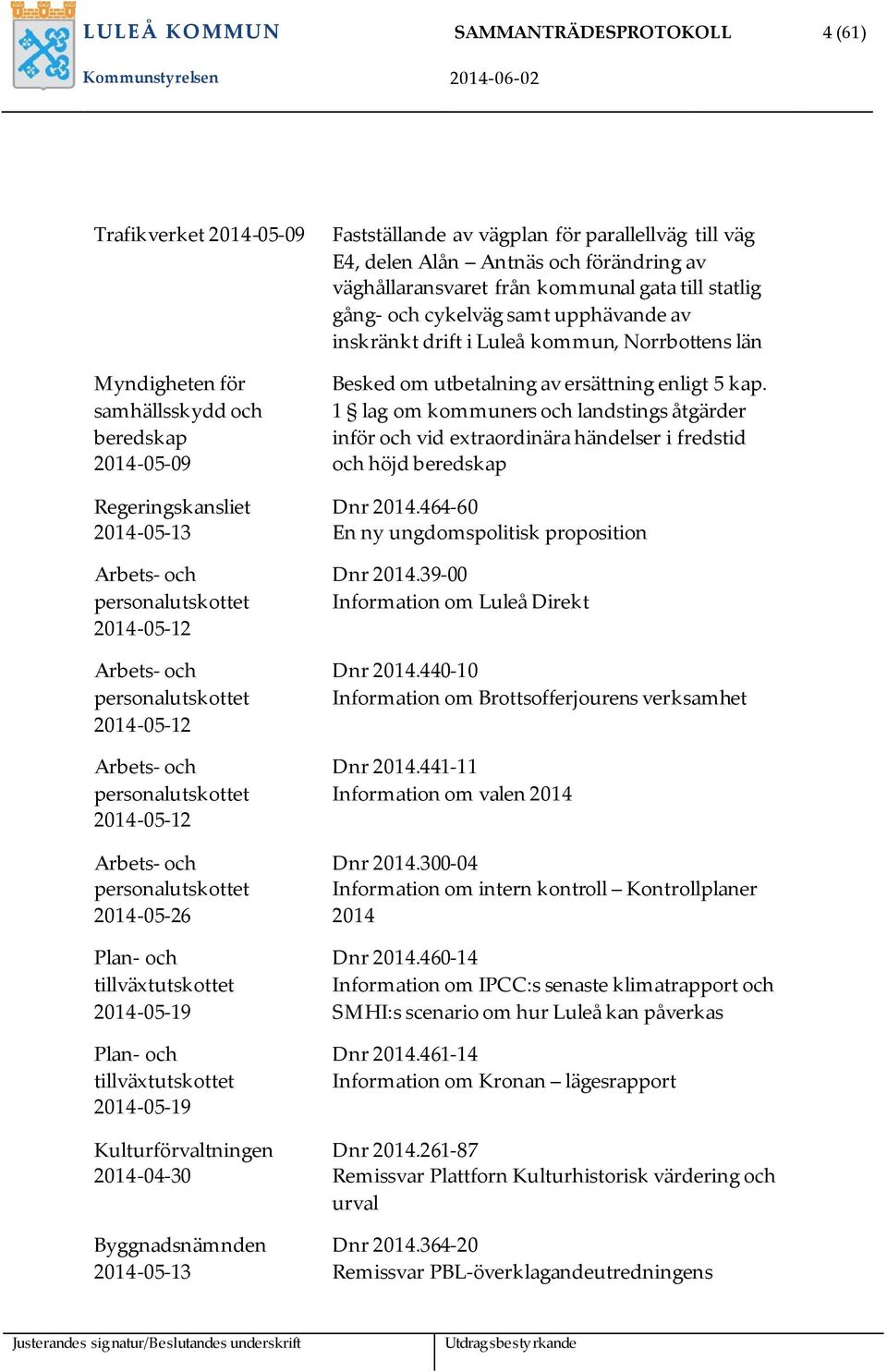 Kulturförvaltningen 2014-04-30 Byggnadsnämnden 2014-05-13 Fastställande av vägplan för parallellväg till väg E4, delen Alån Antnäs och förändring av väghållaransvaret från kommunal gata till statlig