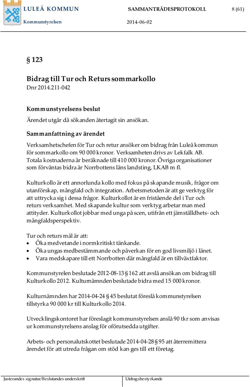 Totala kostnaderna är beräknade till 410 000 kronor. Övriga organisationer som förväntas bidra är Norrbottens läns landsting, LKAB m fl.