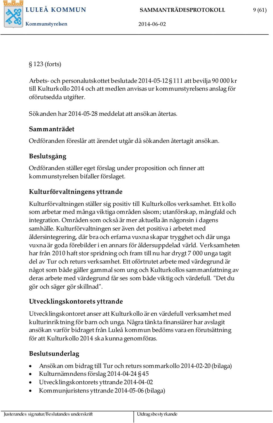 Beslutsgång Ordföranden ställer eget förslag under proposition och finner att kommunstyrelsen bifaller förslaget.