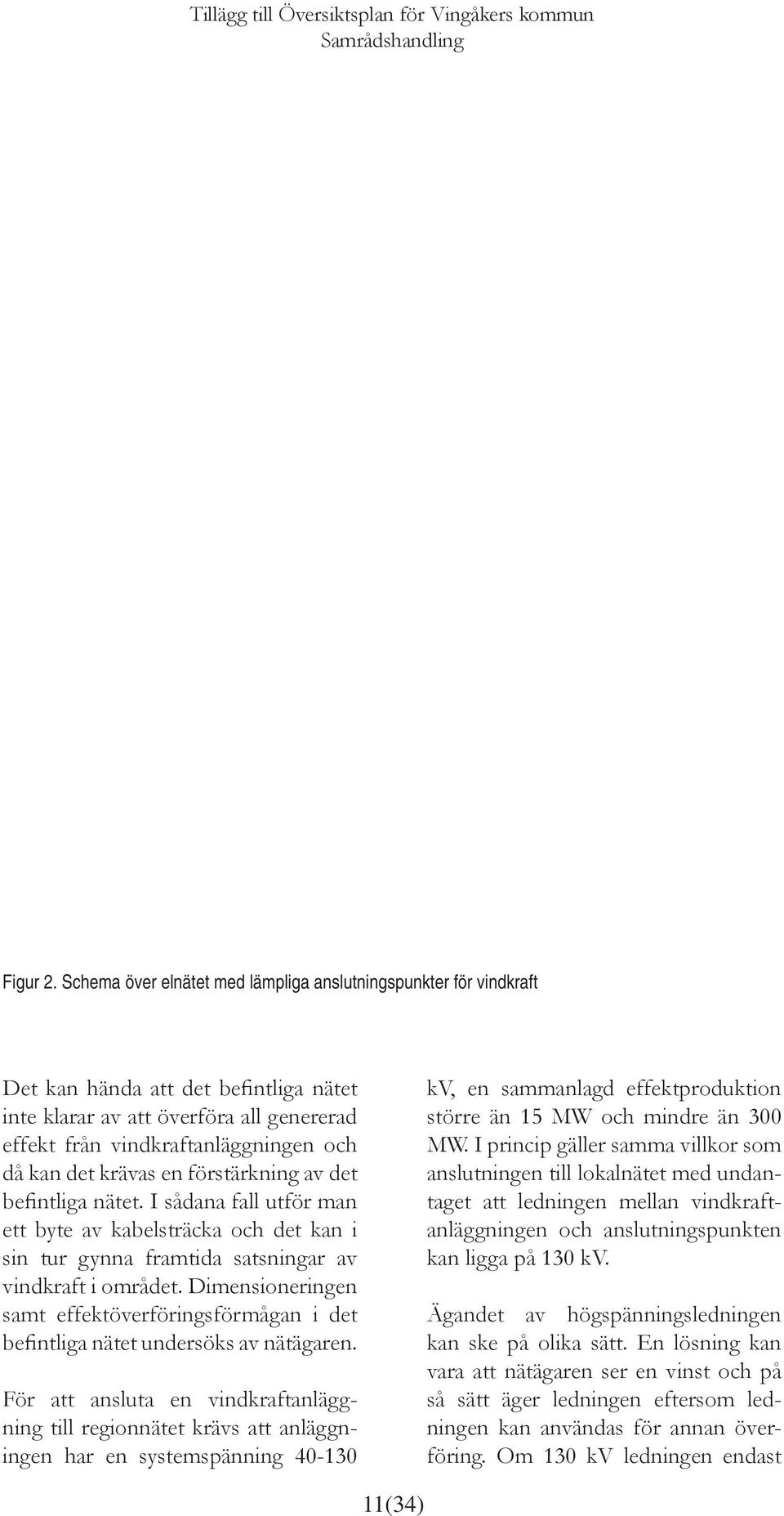 vindkraftanläggningen och då kan det krävas en förstärkning av det befintliga nätet.