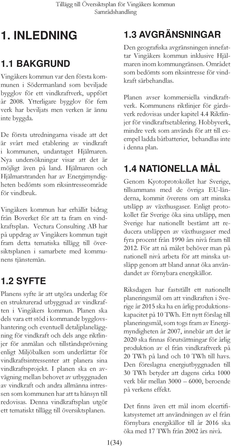 Nya undersökningar visar att det är möjligt även på land. Hjälmaren och Hjälmarstranden har av Energimyndigheten bedömts som riksintresseområde för vindbruk.