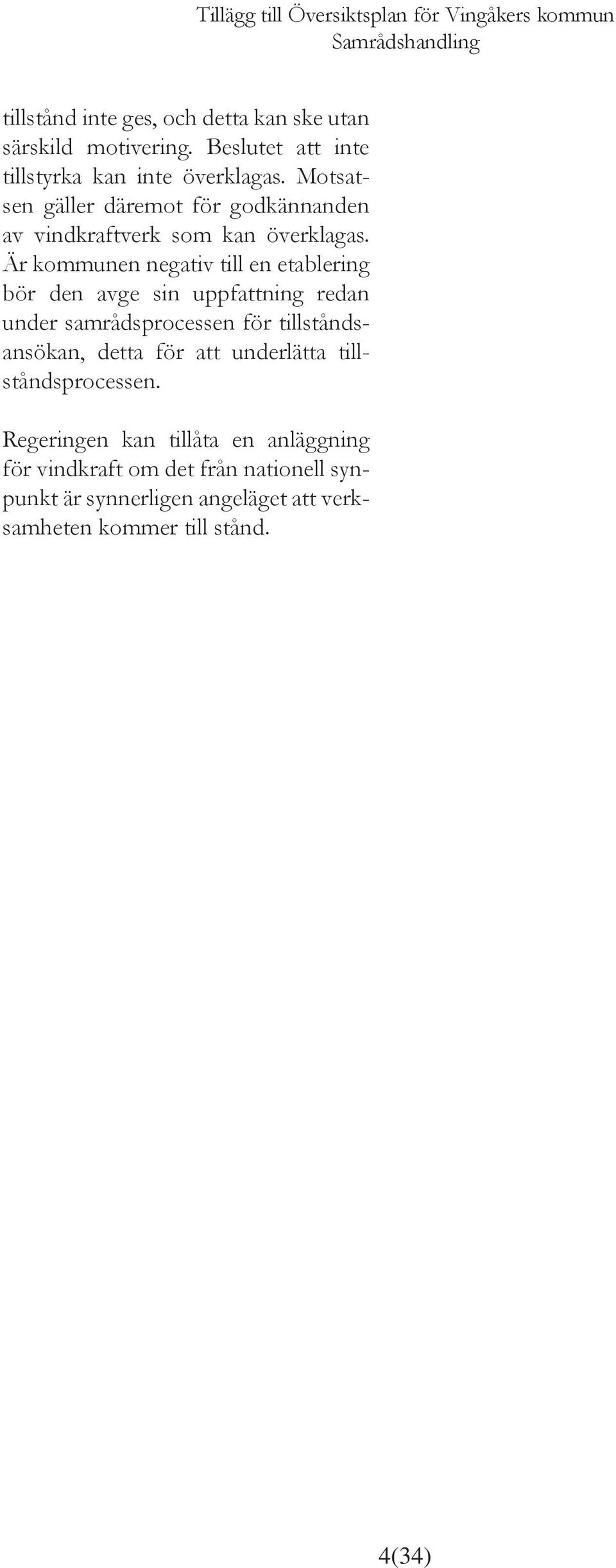 Är kommunen negativ till en etablering bör den avge sin uppfattning redan under samrådsprocessen för tillståndsansökan, detta