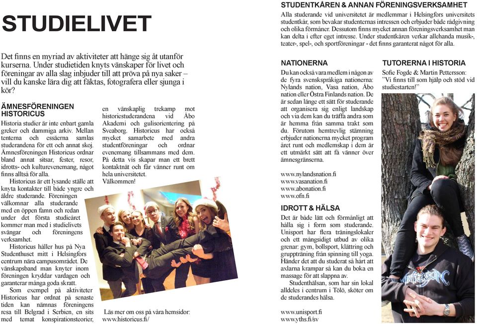 ÄMNESFÖRENINGEN HISTORICUS Historia studier är inte enbart gamla greker och dammiga arkiv. Mellan tenterna och essäerna samlas studerandena för ett och annat skoj.