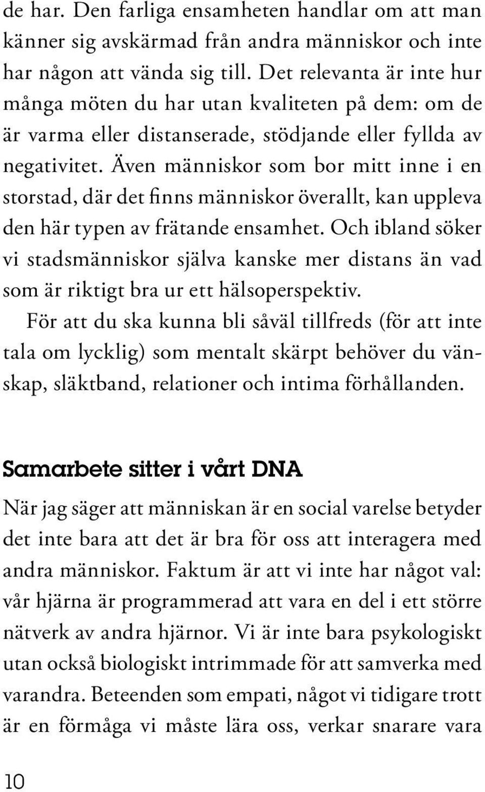 Även människor som bor mitt inne i en storstad, där det finns människor överallt, kan uppleva den här typen av frätande ensamhet.