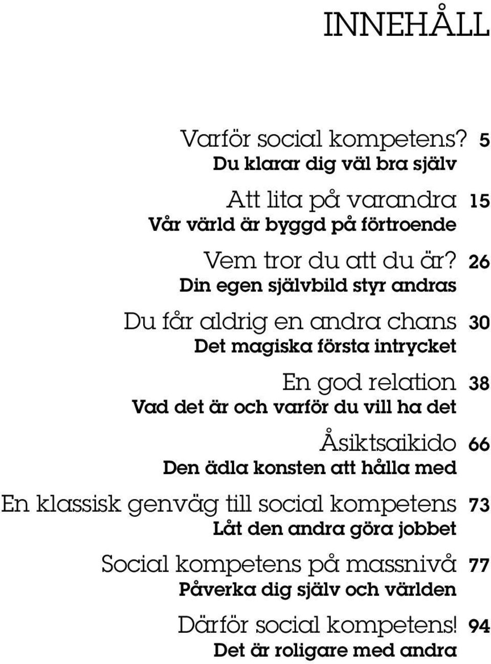 26 Din egen självbild styr andras Du får aldrig en andra chans 30 Det magiska första intrycket En god relation 38 Vad det är och