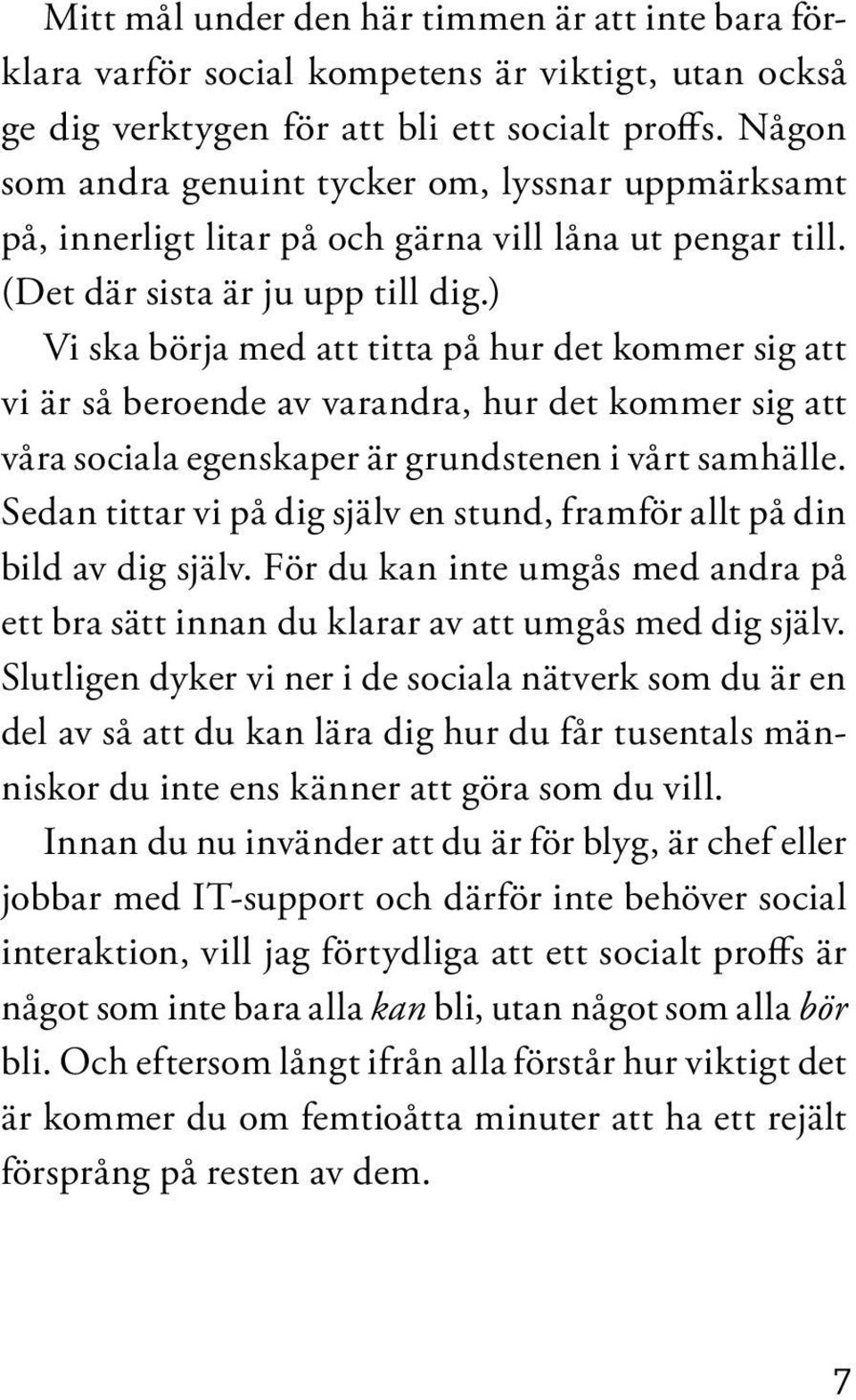 ) Vi ska börja med att titta på hur det kommer sig att vi är så beroende av varandra, hur det kommer sig att våra sociala egenskaper är grundstenen i vårt samhälle.