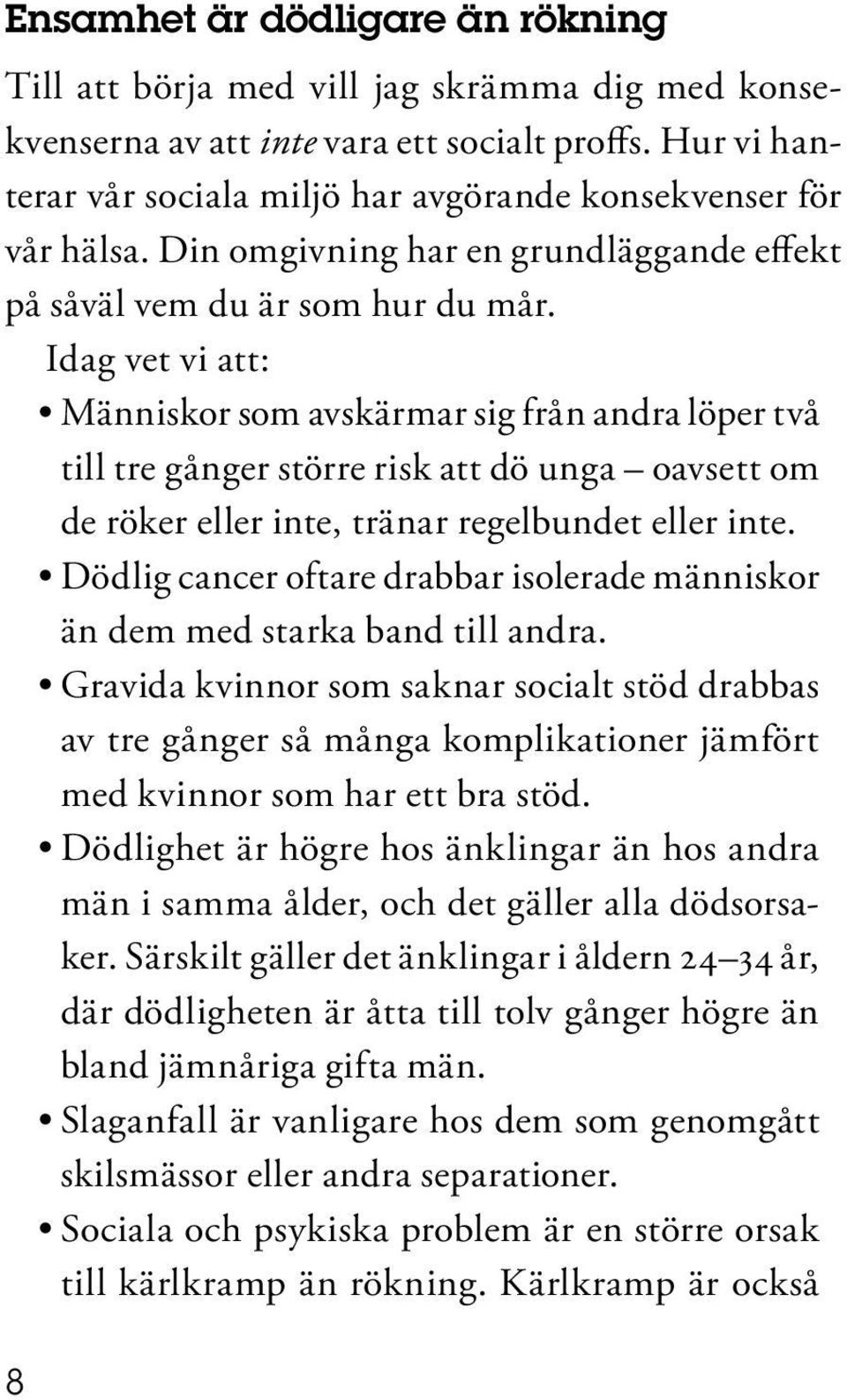 Idag vet vi att: Människor som avskärmar sig från andra löper två till tre gånger större risk att dö unga oavsett om de röker eller inte, tränar regelbundet eller inte.