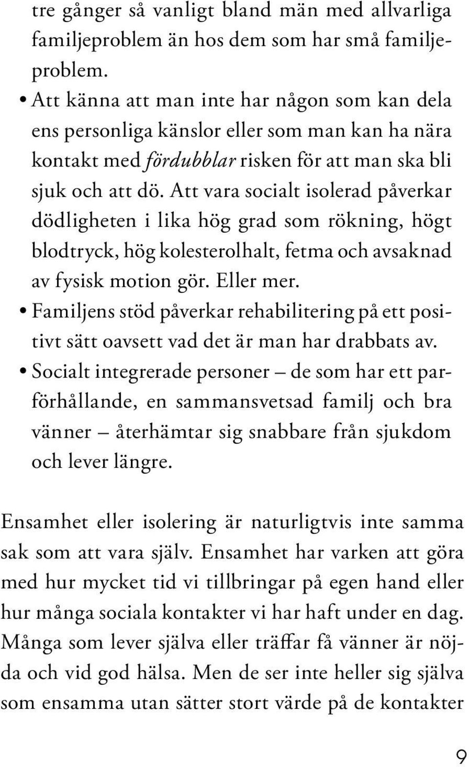 Att vara socialt isolerad påverkar dödligheten i lika hög grad som rökning, högt blodtryck, hög kolesterolhalt, fetma och avsaknad av fysisk motion gör. Eller mer.