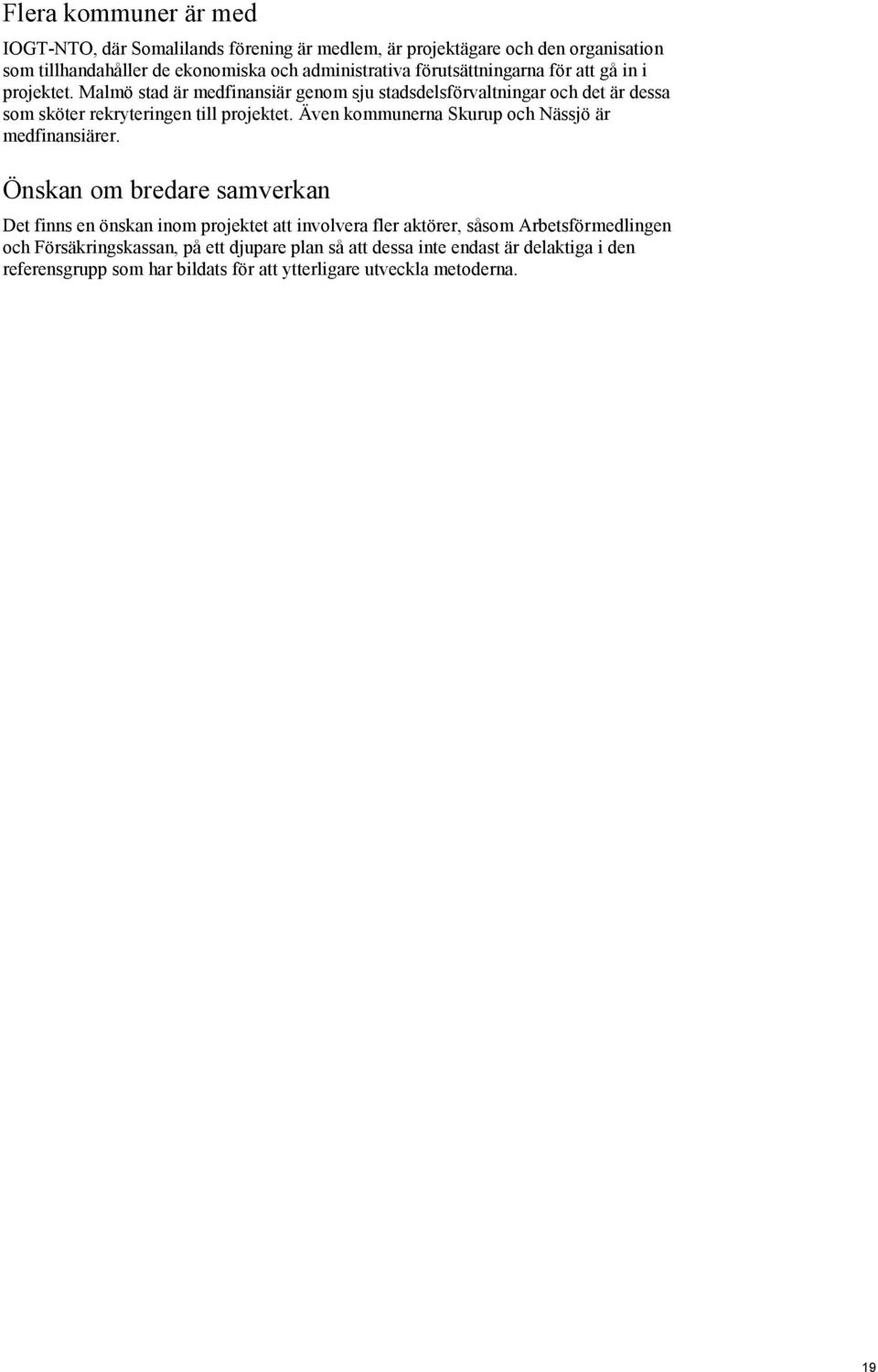 Även kommunerna Skurup och Nässjö är medfinansiärer.