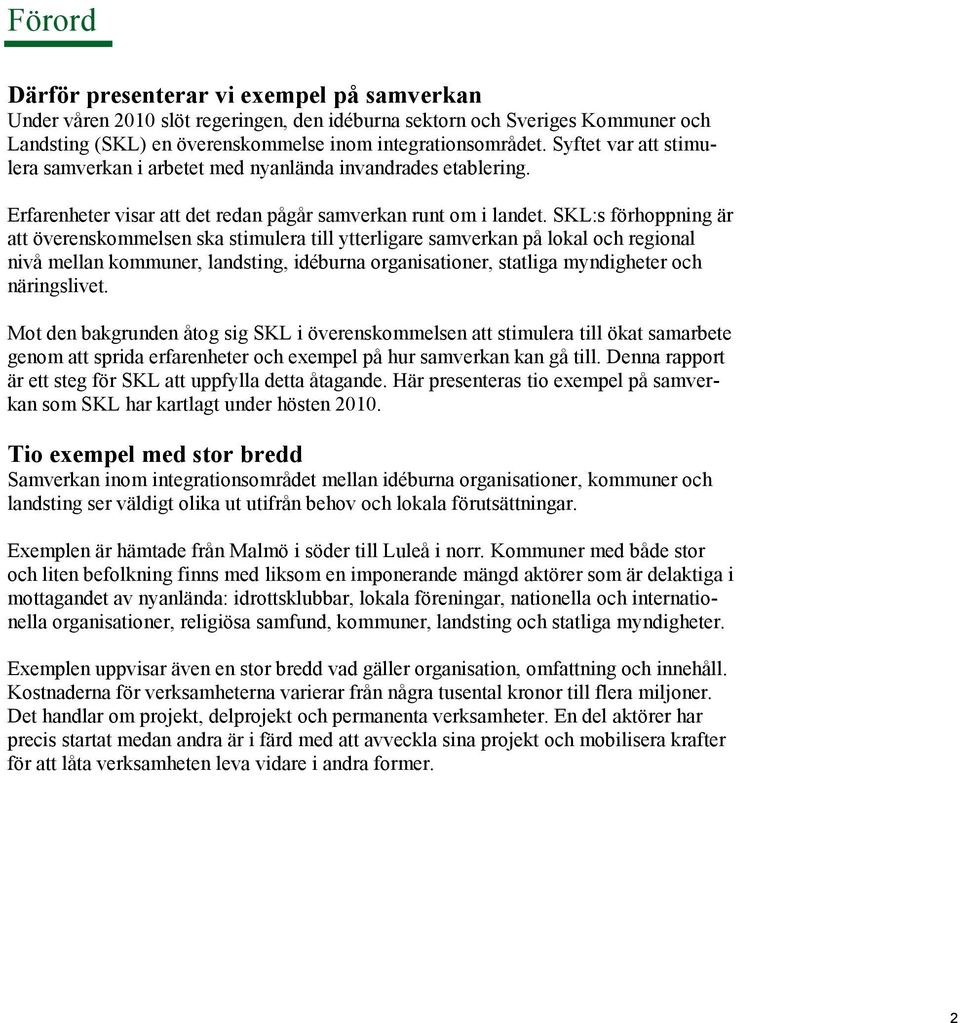 SKL:s förhoppning är att överenskommelsen ska stimulera till ytterligare samverkan på lokal och regional nivå mellan kommuner, landsting, idéburna organisationer, statliga myndigheter och