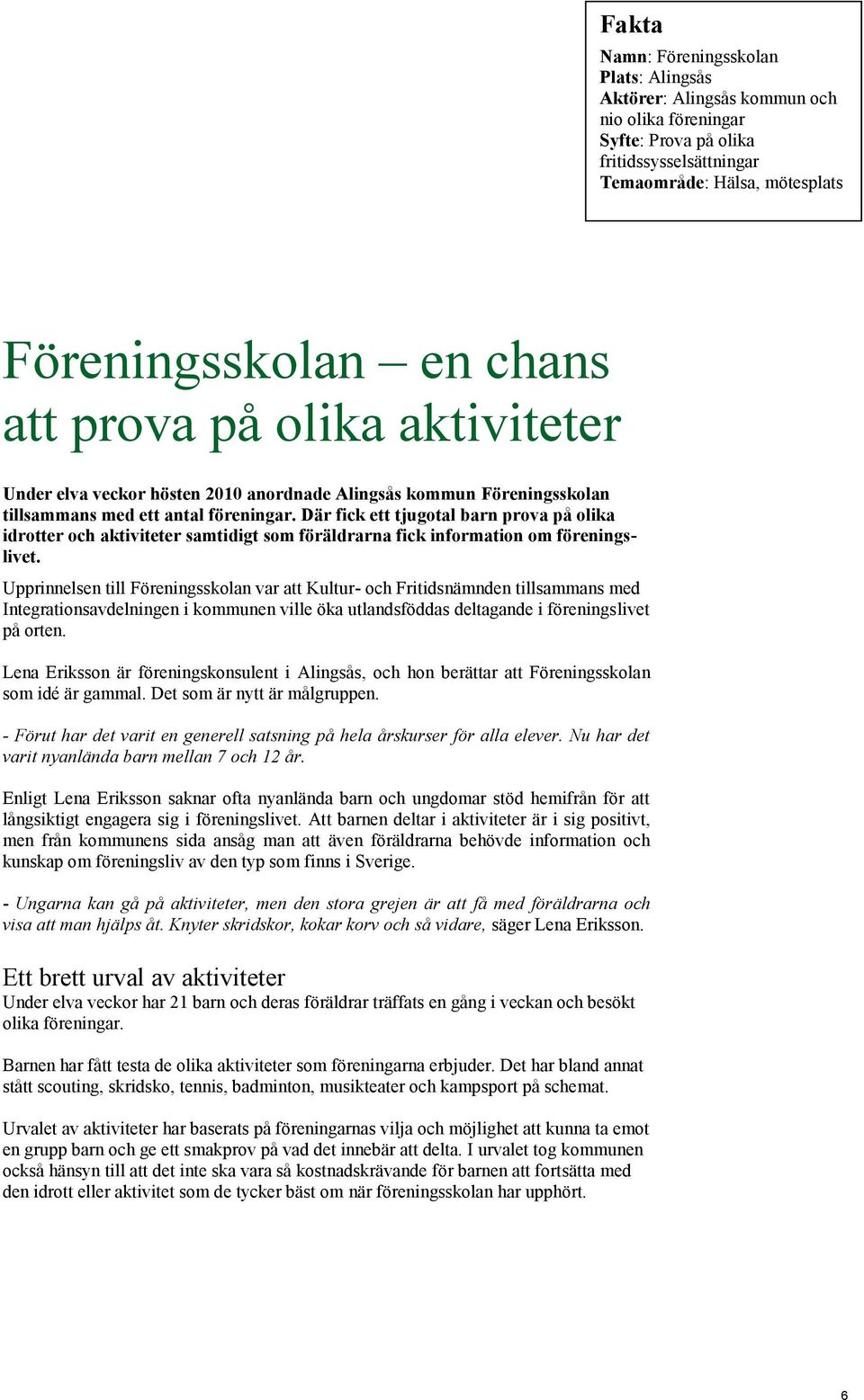Där fick ett tjugotal barn prova på olika idrotter och aktiviteter samtidigt som föräldrarna fick information om föreningslivet.