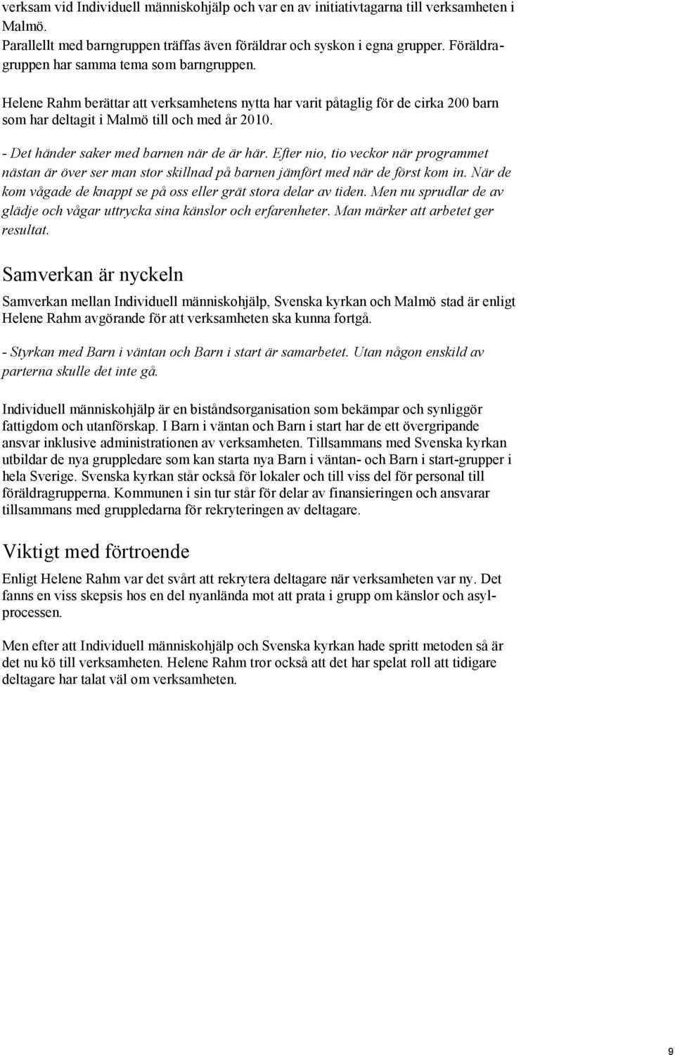 - Det händer saker med barnen när de är här. Efter nio, tio veckor när programmet nästan är över ser man stor skillnad på barnen jämfört med när de först kom in.