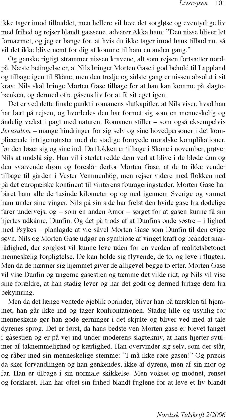 Næste betingelse er, at Nils bringer Morten Gase i god behold til Lappland og tilbage igen til Skåne, men den tredje og sidste gang er nissen absolut i sit krav: Nils skal bringe Morten Gase tilbage