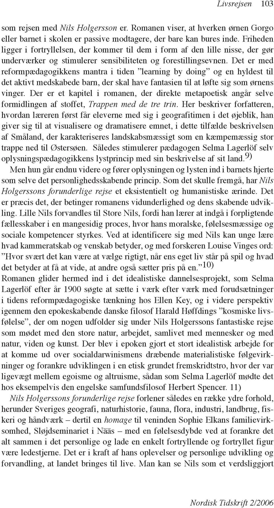 Det er med reformpædagogikkens mantra i tiden learning by doing og en hyldest til det aktivt medskabede barn, der skal have fantasien til at løfte sig som ørnens vinger.