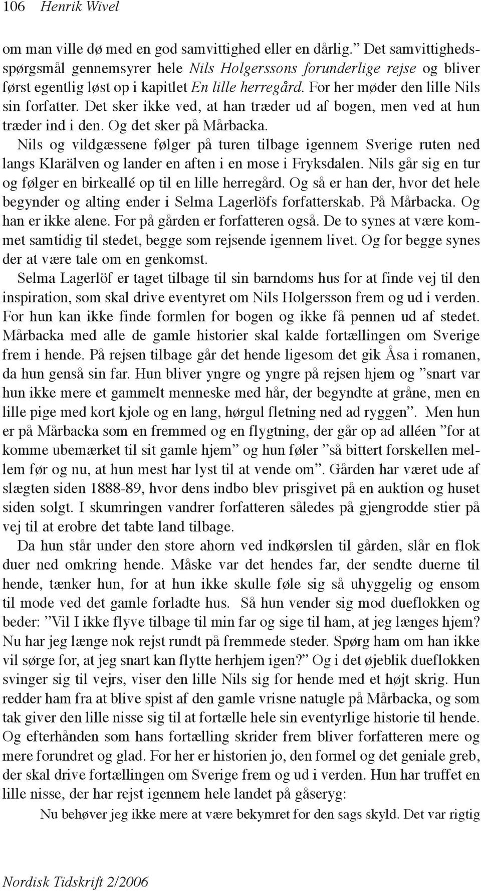 Det sker ikke ved, at han træder ud af bogen, men ved at hun træder ind i den. Og det sker på Mårbacka.