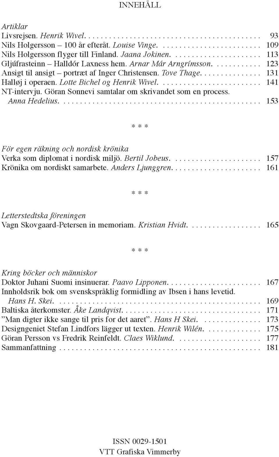 Lotte Bichel og Henrik Wivel......................... 141 NT-intervju. Göran Sonnevi samtalar om skrivandet som en process. Anna Hedelius.