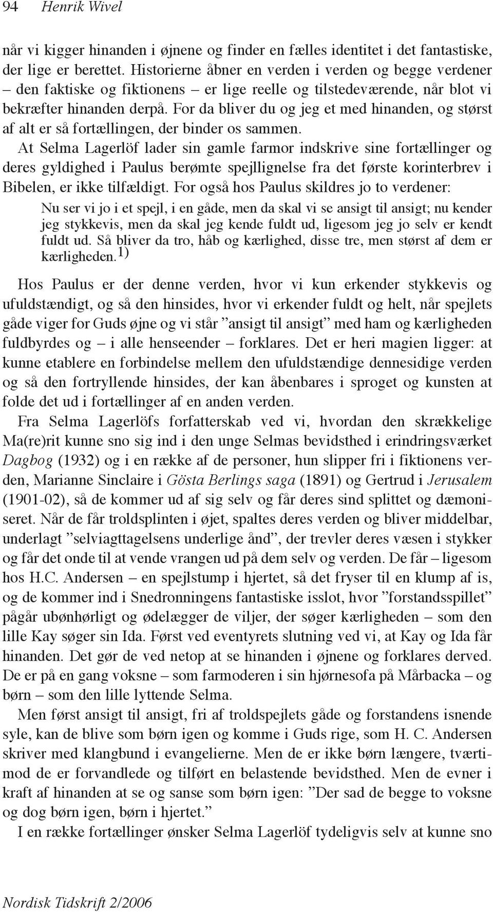 For da bliver du og jeg et med hinanden, og størst af alt er så fortællingen, der binder os sammen.