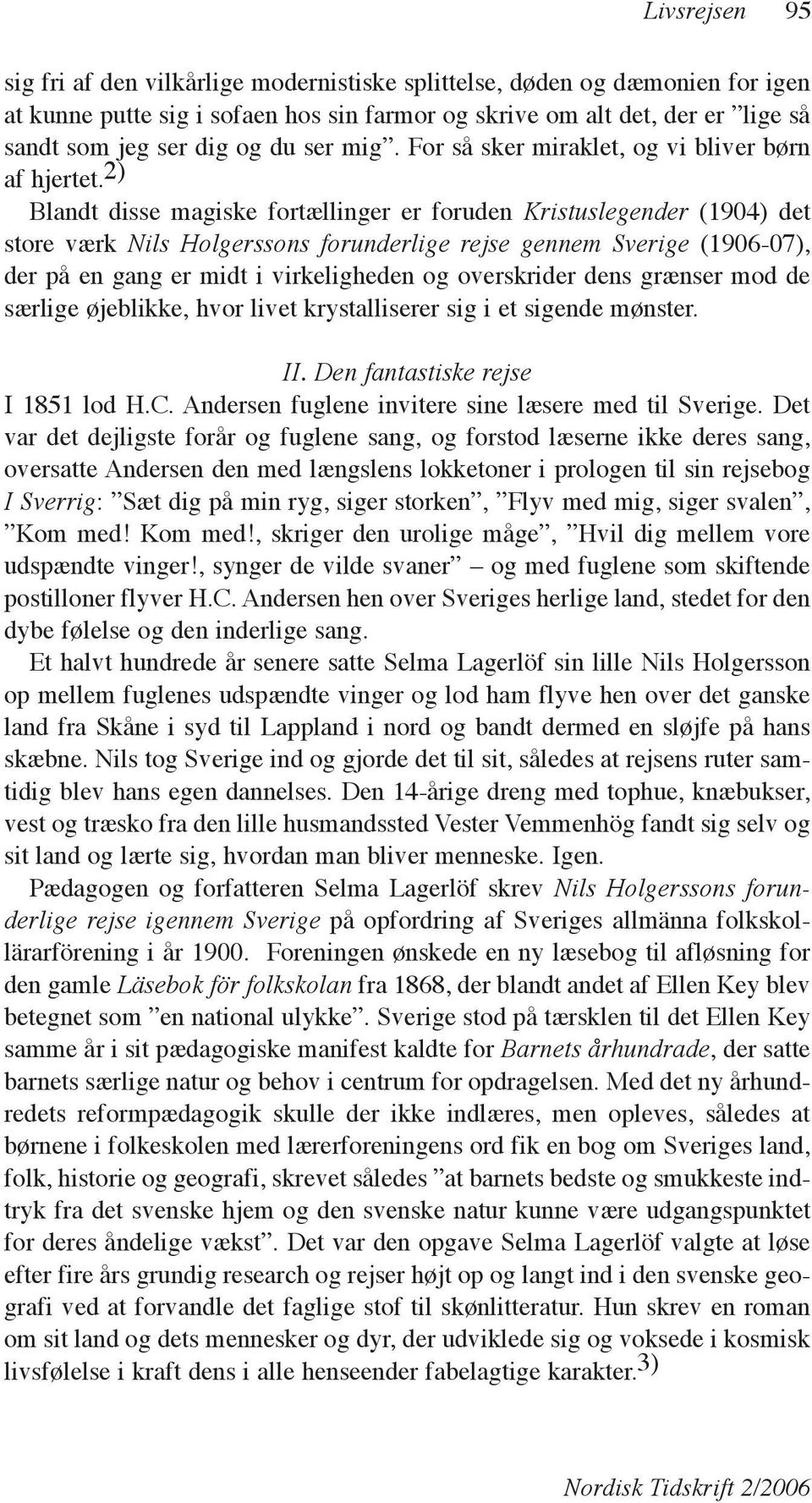 2) Blandt disse magiske fortællinger er foruden Kristuslegender (1904) det store værk Nils Holgerssons forunderlige rejse gennem Sverige (1906-07), der på en gang er midt i virkeligheden og