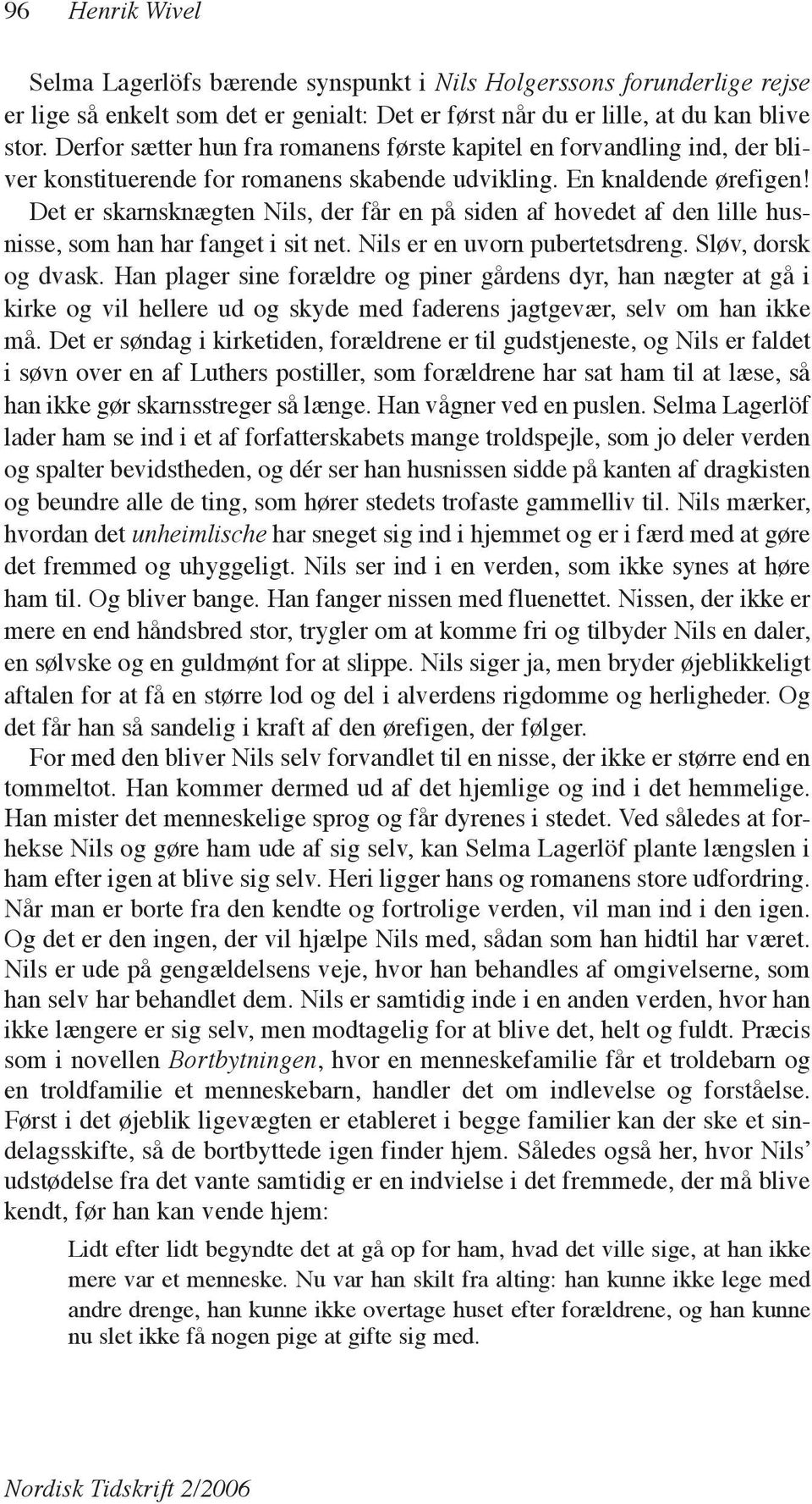 Det er skarnsknægten Nils, der får en på siden af hovedet af den lille husnisse, som han har fanget i sit net. Nils er en uvorn pubertetsdreng. Sløv, dorsk og dvask.