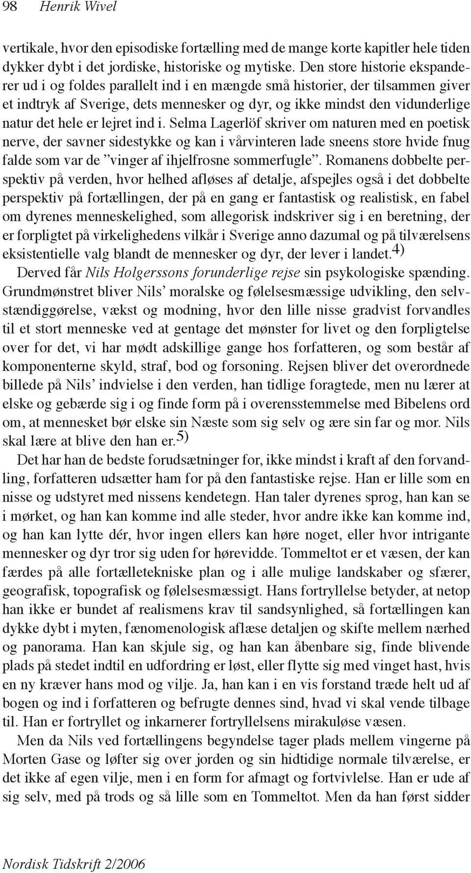 er lejret ind i. Selma Lagerlöf skriver om naturen med en poetisk nerve, der savner sidestykke og kan i vårvinteren lade sneens store hvide fnug falde som var de vinger af ihjelfrosne sommerfugle.