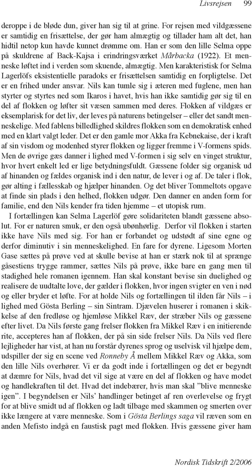 Han er som den lille Selma oppe på skuldrene af Back-Kajsa i erindringsværket Mårbacka (1922). Et menneske løftet ind i verden som skuende, almægtig.