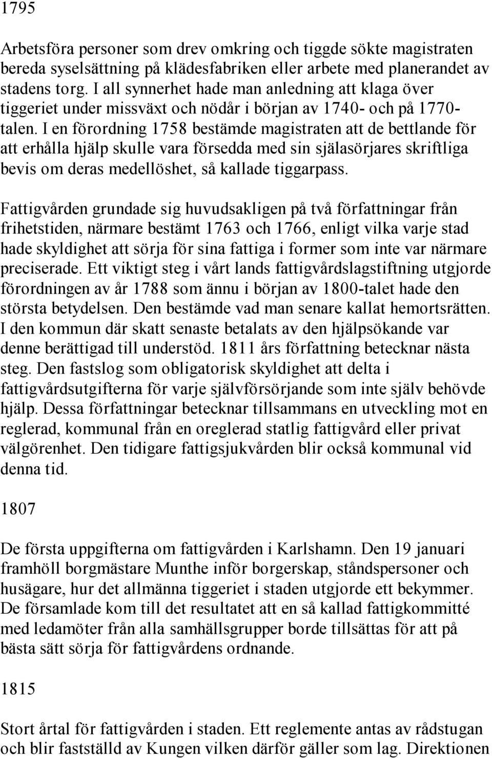 I en förordning 1758 bestämde magistraten att de bettlande för att erhålla hjälp skulle vara försedda med sin själasörjares skriftliga bevis om deras medellöshet, så kallade tiggarpass.