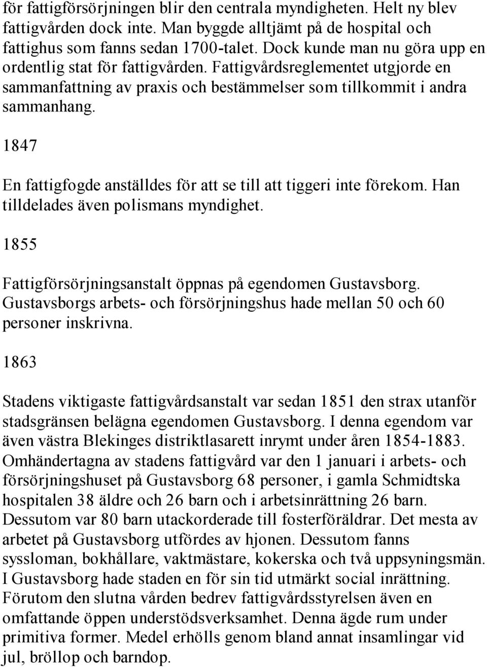 1847 En fattigfogde anställdes för att se till att tiggeri inte förekom. Han tilldelades även polismans myndighet. 1855 Fattigförsörjningsanstalt öppnas på egendomen Gustavsborg.