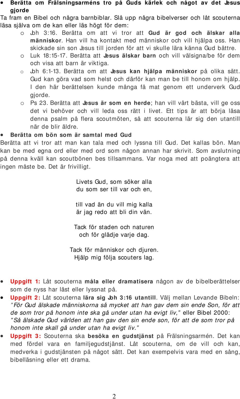 Han vill ha kontakt med människor och vill hjälpa oss. Han skickade sin son Jesus till jorden för att vi skulle lära känna Gud bättre. o Luk 18:15-17.