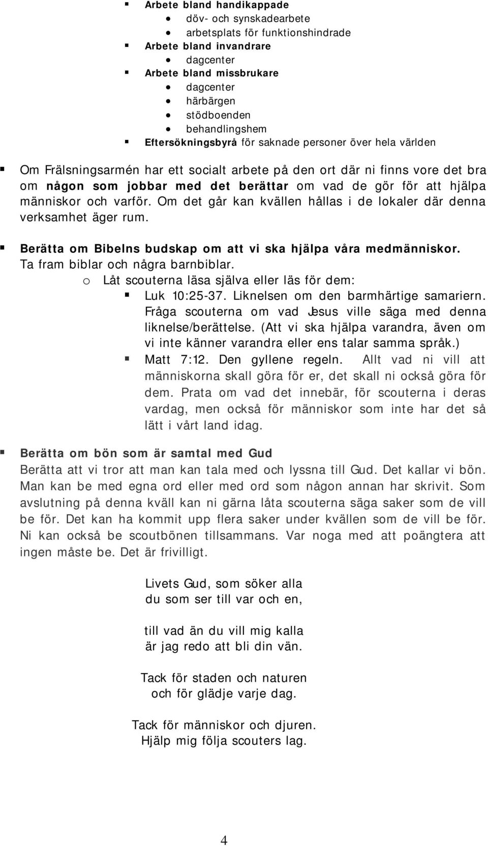 hjälpa människor och varför. Om det går kan kvällen hållas i de lokaler där denna verksamhet äger rum. Berätta om Bibelns budskap om att vi ska hjälpa våra medmänniskor.