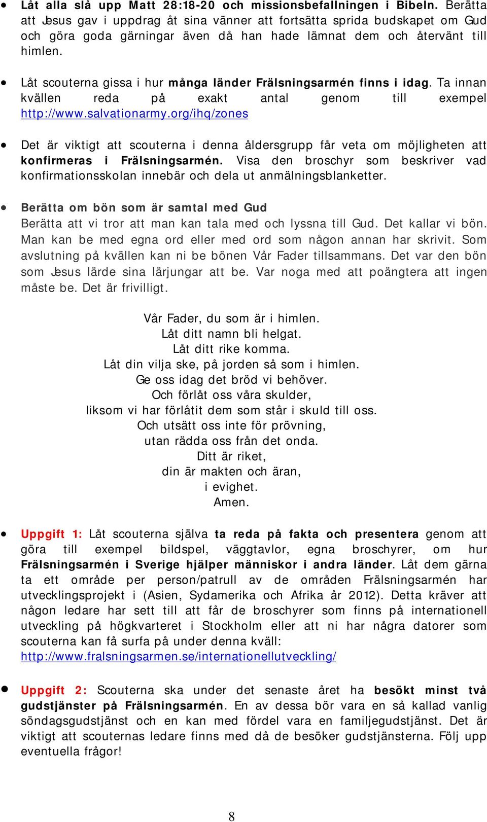 Låt scouterna gissa i hur många länder Frälsningsarmén finns i idag. Ta innan kvällen reda på exakt antal genom till exempel http://www.salvationarmy.