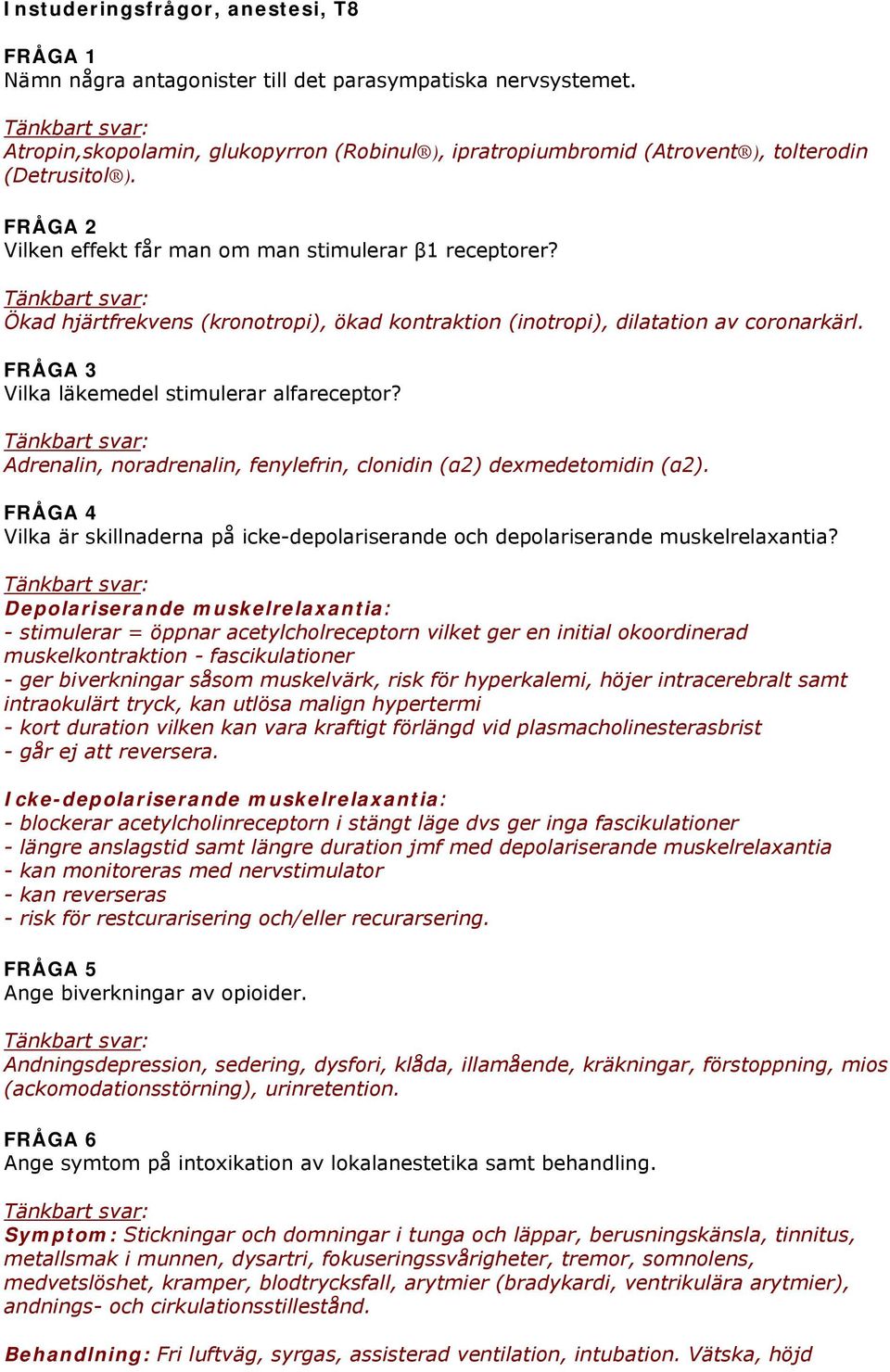 Ökad hjärtfrekvens (kronotropi), ökad kontraktion (inotropi), dilatation av coronarkärl. FRÅGA 3 Vilka läkemedel stimulerar alfareceptor?