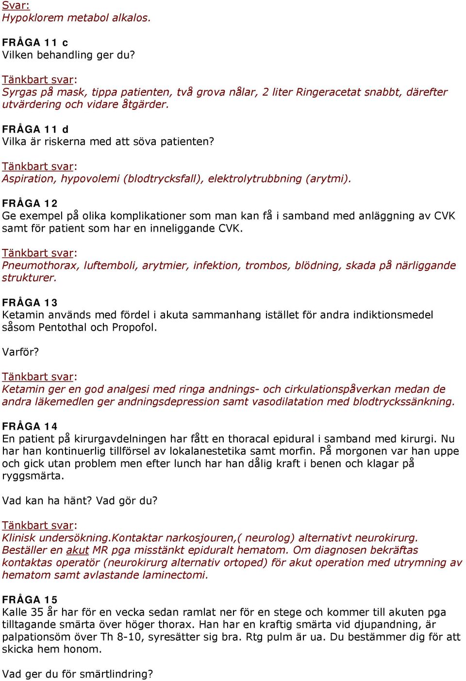 FRÅGA 12 Ge exempel på olika komplikationer som man kan få i samband med anläggning av CVK samt för patient som har en inneliggande CVK.