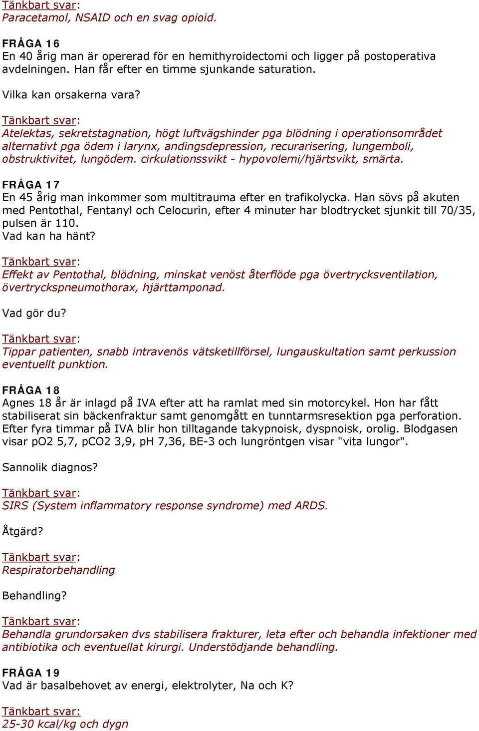 Atelektas, sekretstagnation, högt luftvägshinder pga blödning i operationsområdet alternativt pga ödem i larynx, andingsdepression, recurarisering, lungemboli, obstruktivitet, lungödem.