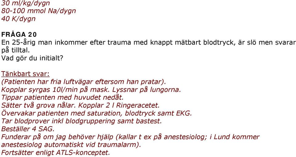 Tippar patienten med huvudet nedåt. Sätter två grova nålar. Kopplar 2 l Ringeracetet. Övervakar patienten med saturation, blodtryck samt EKG.