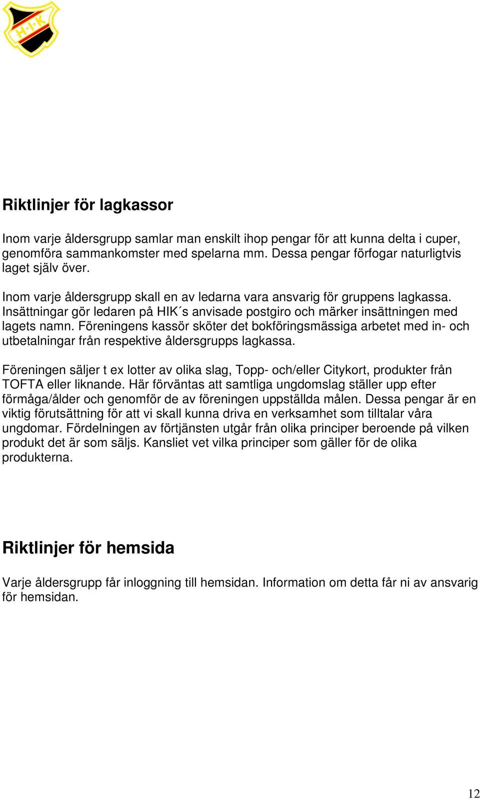 Insättningar gör ledaren på HIK s anvisade postgiro och märker insättningen med lagets namn.