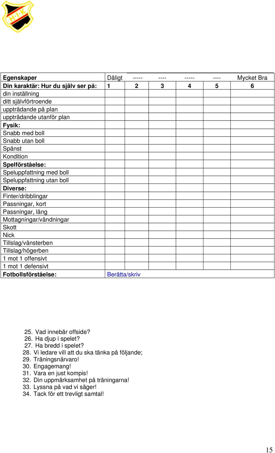 Nick Tillslag/vänsterben Tillslag/högerben 1 mot 1 offensivt 1 mot 1 defensivt Fotbollsförståelse: Berätta/skriv 25. Vad innebär offside? 26. Ha djup i spelet? 27. Ha bredd i spelet? 28.